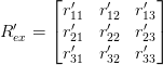 R_{ex}^\prime = \begin{bmatrix} r_{11}^\prime & r_{12}^\prime & r_{13}^\prime \\ r_{21}^\prime & r_{22}^\prime & r_{23}^\prime \\ r_{31}^\prime & r_{32}^\prime & r_{33}^\prime \end{bmatrix} R_{ex}^\prime = \begin{bmatrix} r_{11}^\prime & r_{12}^\prime & r_{13}^\prime \\ r_{21}^\prime & r_{22}^\prime & r_{23}^\prime \\ r_{31}^\prime & r_{32}^\prime & r_{33}^\prime \end{bmatrix}