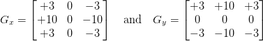 G_{x} = \begin{bmatrix}+3 & 0 & -3 \\ +10 & 0 & -10 \\ +3 & 0 & -3\end{bmatrix} \quad \text{and} \quad G_{y} = \begin{bmatrix}+3 & +10 & +3 \\ 0 & 0 & 0 \\ -3 & -10 & -3\end{bmatrix} G_{x} = \begin{bmatrix}+3 & 0 & -3 \\ +10 & 0 & -10 \\ +3 & 0 & -3\end{bmatrix} \quad \text{and} \quad G_{y} = \begin{bmatrix}+3 & +10 & +3 \\ 0 & 0 & 0 \\ -3 & -10 & -3\end{bmatrix}