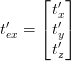 t_{ex}^\prime = \begin{bmatrix} t_x^\prime \\ t_y^\prime \\ t_z^\prime \\ \end{bmatrix} t_{ex}^\prime = \begin{bmatrix} t_x^\prime \\ t_y^\prime \\ t_z^\prime \\ \end{bmatrix}