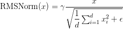 \text{RMSNorm}(x) = \gamma \dfrac{x}{\sqrt{\dfrac{1}{d}\sum_{i=1}^{d} x_i^2 + \epsilon}} \text{RMSNorm}(x) = \gamma \dfrac{x}{\sqrt{\dfrac{1}{d}\sum_{i=1}^{d} x_i^2 + \epsilon}}
