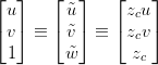 \begin{bmatrix} u\\ v\\ 1\\ \end{bmatrix} \equiv \begin{bmatrix} \tilde{u}\\ \tilde{v}\\ \tilde{w}\\ \end{bmatrix} \equiv \begin{bmatrix} z_cu\\ z_cv\\ z_c\\ \end{bmatrix} \begin{bmatrix} u\\ v\\ 1\\ \end{bmatrix} \equiv \begin{bmatrix} \tilde{u}\\ \tilde{v}\\ \tilde{w}\\ \end{bmatrix} \equiv \begin{bmatrix} z_cu\\ z_cv\\ z_c\\ \end{bmatrix}