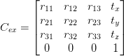C_{ex} = \begin{bmatrix} r_{11} & r_{12} & r_{13} & t_x\\ r_{21} & r_{22} & r_{23} & t_y\\ r_{31} & r_{32} & r_{33} & t_z\\ 0 & 0 & 0 & 1 \end{bmatrix} C_{ex} = \begin{bmatrix} r_{11} & r_{12} & r_{13} & t_x\\ r_{21} & r_{22} & r_{23} & t_y\\ r_{31} & r_{32} & r_{33} & t_z\\ 0 & 0 & 0 & 1 \end{bmatrix}